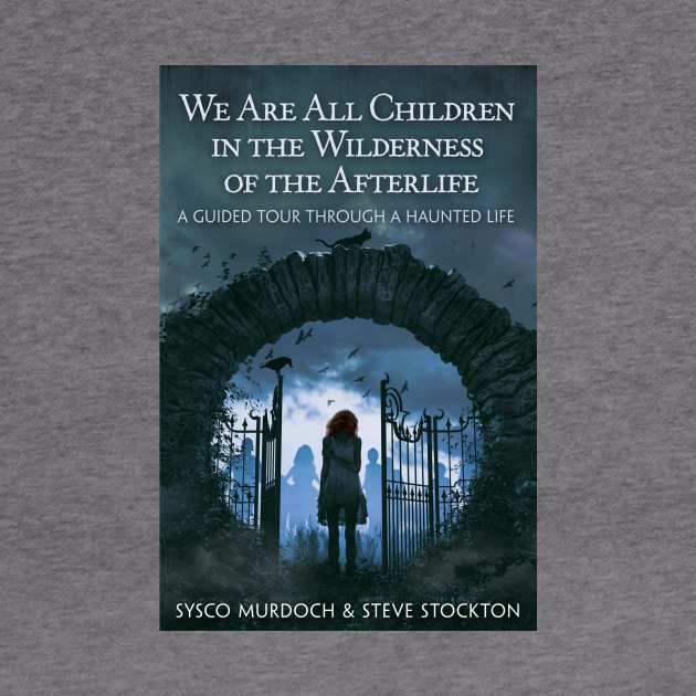 We Are All Children in the Wilderness of the Afterlife by Sysco